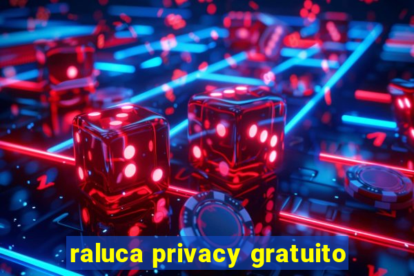 raluca privacy gratuito